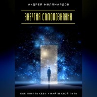 Андрей Миллиардов. Энергия самопознания. Как понять себя и найти свой путь