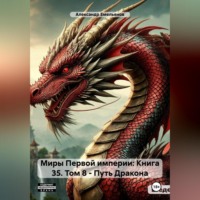 . Миры Первой империи: Книга 35. Том 8 – Путь Дракона