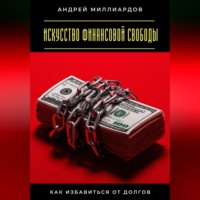 Андрей Миллиардов. Искусство финансовой свободы. Как избавиться от долгов