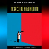 Андрей Миллиардов. Искусство наблюдения. Как замечать главное в суете