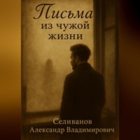 Александр Владимирович Селиванов. <<Письма из чужой жизни>>
