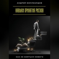 Андрей Миллиардов. Навыки принятия рисков. Как не бояться нового