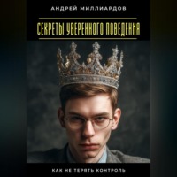 Андрей Миллиардов. Секреты уверенного поведения. Как не терять контроль