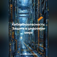 . Кибербезопасность: Защита в цифровом мире