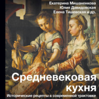 Екатерина Мишаненкова. Средневековая кухня. Исторические рецепты в современной трактовке