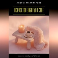 Андрей Миллиардов. Искусство заботы о себе. Как избежать выгорания