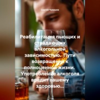 . Реабилитация пьющих и страдающих алкогольной зависимостью. Пути возвращения к полноценной жизни.