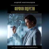 Андрей Миллиардов. Формула лидерства. Как вдохновлять и мотивировать