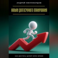 Андрей Миллиардов. Навыки долгосрочного планирования. Как достичь целей через время