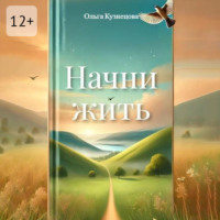 Ольга Кузнецова. Начни жить. Осознания, меняющие жизнь