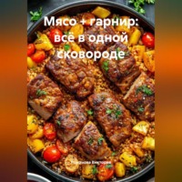 Романова Виктория. Мясо + гарнир: всё в одной сковороде