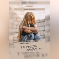Евгений Михайлович Брощенко. Я подросток, помогите мне