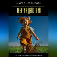 Андрей Миллиардов. Энергия действий. Как начать реализовывать свои мечты