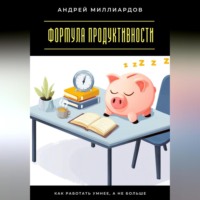 Андрей Миллиардов. Формула продуктивности. Как работать умнее, а не больше