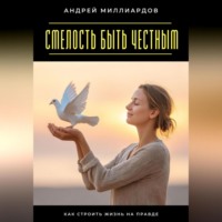 Андрей Миллиардов. Смелость быть честным. Как строить жизнь на правде