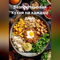. Безглютеновая кухня на каждый день