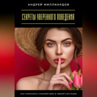 Андрей Миллиардов. Секреты уверенного поведения. Как сохранять спокойствие в любой ситуации