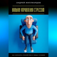 Андрей Миллиардов. Навыки управления стрессом. Как сохранять спокойствие в любых условиях
