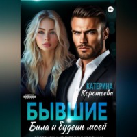 Катерина Коротеева. Бывшие. Была и будешь моей