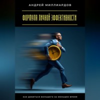 Андрей Миллиардов. Формула личной эффективности. Как добиться большего за меньшее время