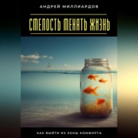 Андрей Миллиардов. Смелость менять жизнь. Как выйти из зоны комфорта