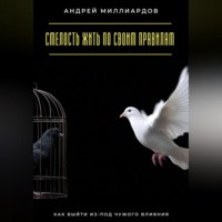 Андрей Миллиардов. Смелость жить по своим правилам. Как выйти из-под чужого влияния