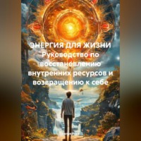 . ЭНЕРГИЯ ДЛЯ ЖИЗНИ Руководство по восстановлению внутренних ресурсов и возвращению к себе