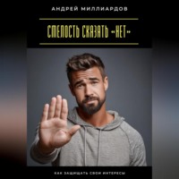 Андрей Миллиардов. Смелость сказать «нет». Как защищать свои интересы