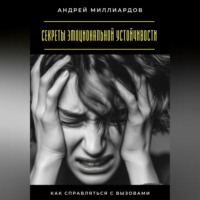 Андрей Миллиардов. Секреты эмоциональной устойчивости. Как справляться с вызовами