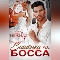 Вера Нежная. Вишенка от босса