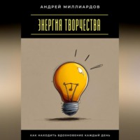 Андрей Миллиардов. Энергия творчества. Как находить вдохновение каждый день