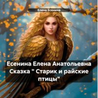 Елена Есенина. Есенина Елена Анатольевна Сказка « Старик и райские птицы»