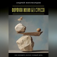 Андрей Миллиардов. Формула жизни без стресса. Как находить баланс каждый день