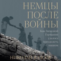 Николай Власов. Немцы после войны: Как Западной Германии удалось преодолеть нацизм