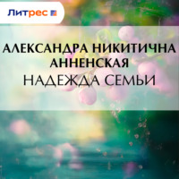 Александра Никитична Анненская. Надежда семьи