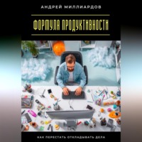 Андрей Миллиардов. Формула продуктивности. Как перестать откладывать дела