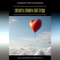 Андрей Миллиардов. Смелость слушать своё сердце. Как находить свой путь