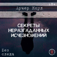 Арчер Коул. Секреты неразгаданных исчезновений. Без следа