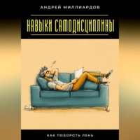 Андрей Миллиардов. Навыки самодисциплины. Как побороть лень