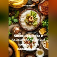 Романова Виктория. Кокос, маниока и банан: тропические продукты на каждый день