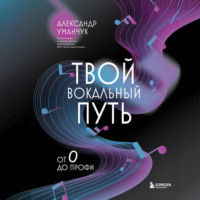 Александр Уманчук. Твой вокальный путь. От 0 до профи
