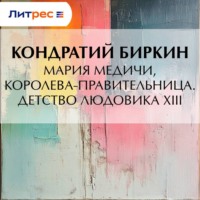Кондратий Биркин. Мария Медичи, королева-правительница. Детство Людовика XIII