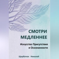 . Смотри Медленнее: Искусство Присутствия и Осознанности