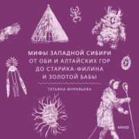 . Мифы Западной Сибири. От Оби и Алтайских гор до Старика-филина и Золотой бабы