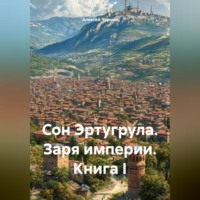 Алексей Чернов. Сон Эртугрула: Заря Империи. Книга 1