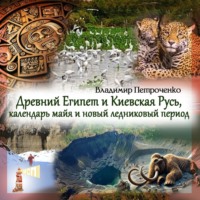 Владимир Петроченко. Древний Египет и Киевская Русь, календарь майя и новый ледниковый период