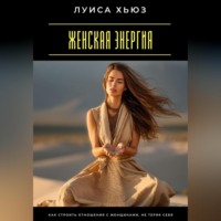 Луиса Хьюз. Женская энергия. Как строить отношения с женщинами, не теряя себя