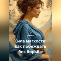 . Сила мягкости: как побеждать без борьбы