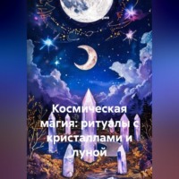 Романова Виктория. Космическая магия: ритуалы с кристаллами и луной