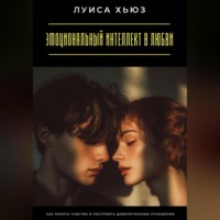 Андрей Миллиардов. Эмоциональный интеллект в любви. Как понять чувства и построить доверительные отношения